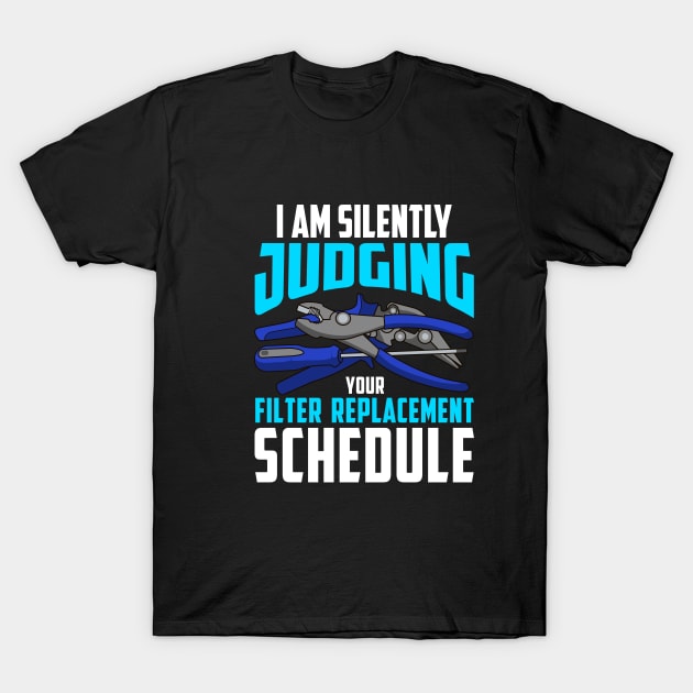 I Am Silently Judging your Filter Replacement Schedule T-Shirt by Proficient Tees